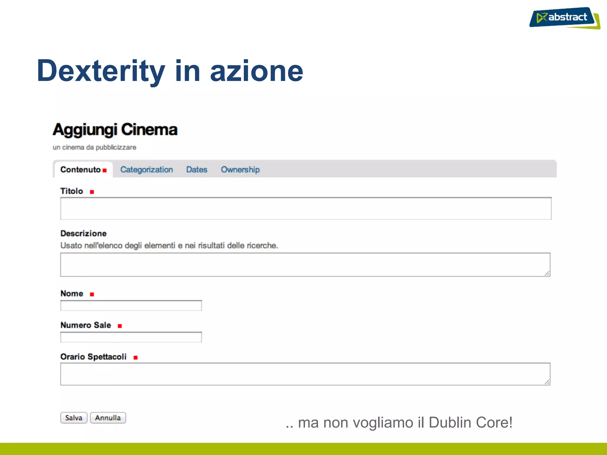 Dexterity in azione




                 .. ma non vogliamo il Dublin Core!
 