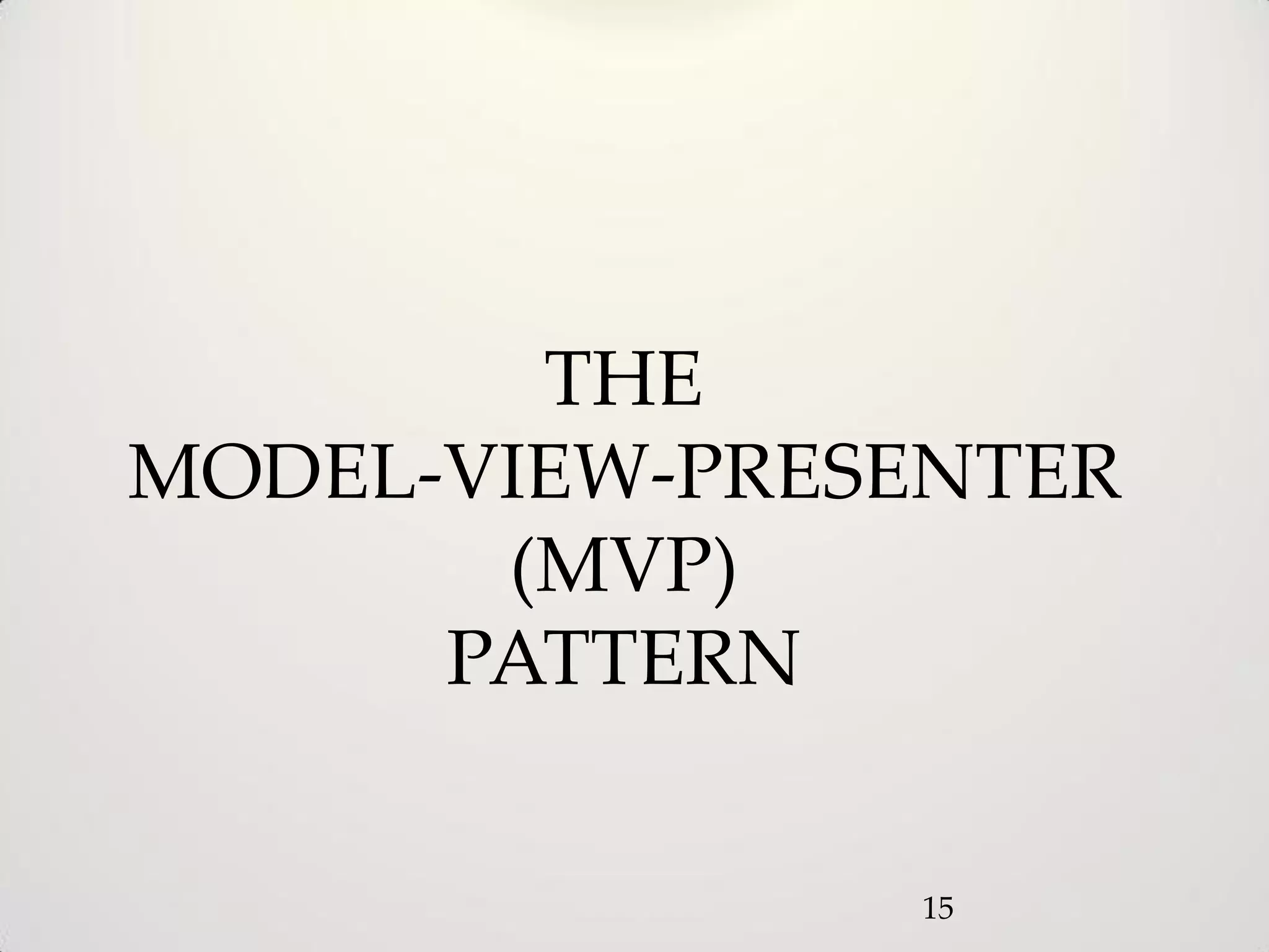 THE
MODEL-VIEW-PRESENTER
       (MVP)
      PATTERN


               15
 