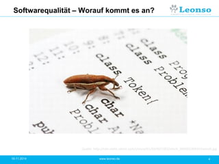Softwarequalität – Worauf kommt es an?
18.11.2014 4www.leonso.de
Quelle: http://cdn-static.zdnet.com/i/story/61/03/001582/istock_000002369355xsmall.jpg
 