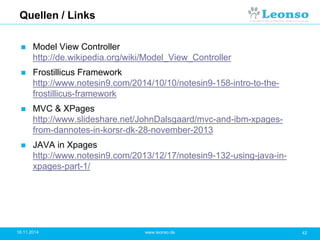 Quellen / Links
 Model View Controller
http://de.wikipedia.org/wiki/Model_View_Controller
 Frostillicus Framework
http:/...