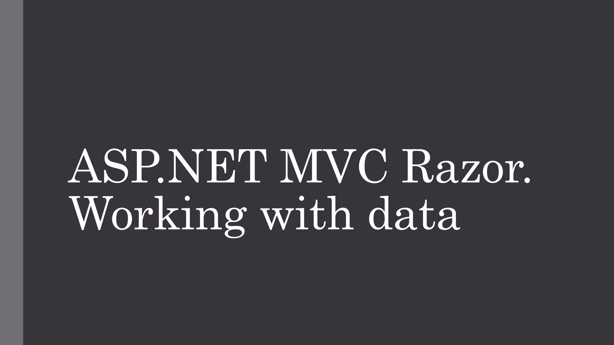 ASP.NET MVC Razor.
Working with data
 
