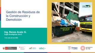 14 de Julio del año 2022
Ing. Renzo Avalo G.
Cajas Ecológicas S.A.C.
Gestión de Residuos de
la Construcción y
Demolición
 