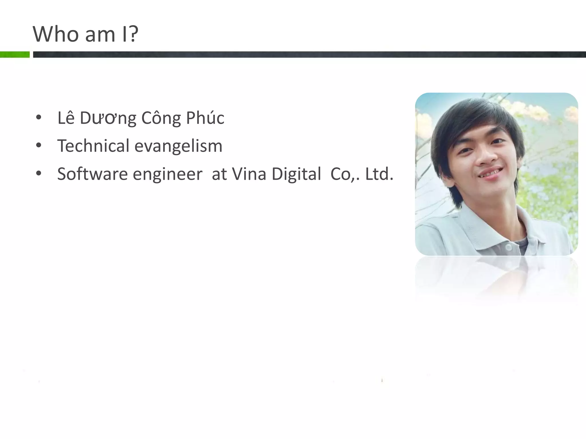 Who am I?LêDươngCôngPhúcTechnical evangelismSoftware engineer  at Vina Digital  Co,. Ltd.