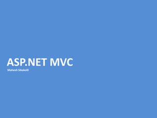 ASP.NET MVC  Mahesh Sikakolli 
