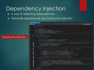 Dependency Injection
 A way of objecting dependencies
 Generally speaking we use Constructor Injection
Constructor Injection
 