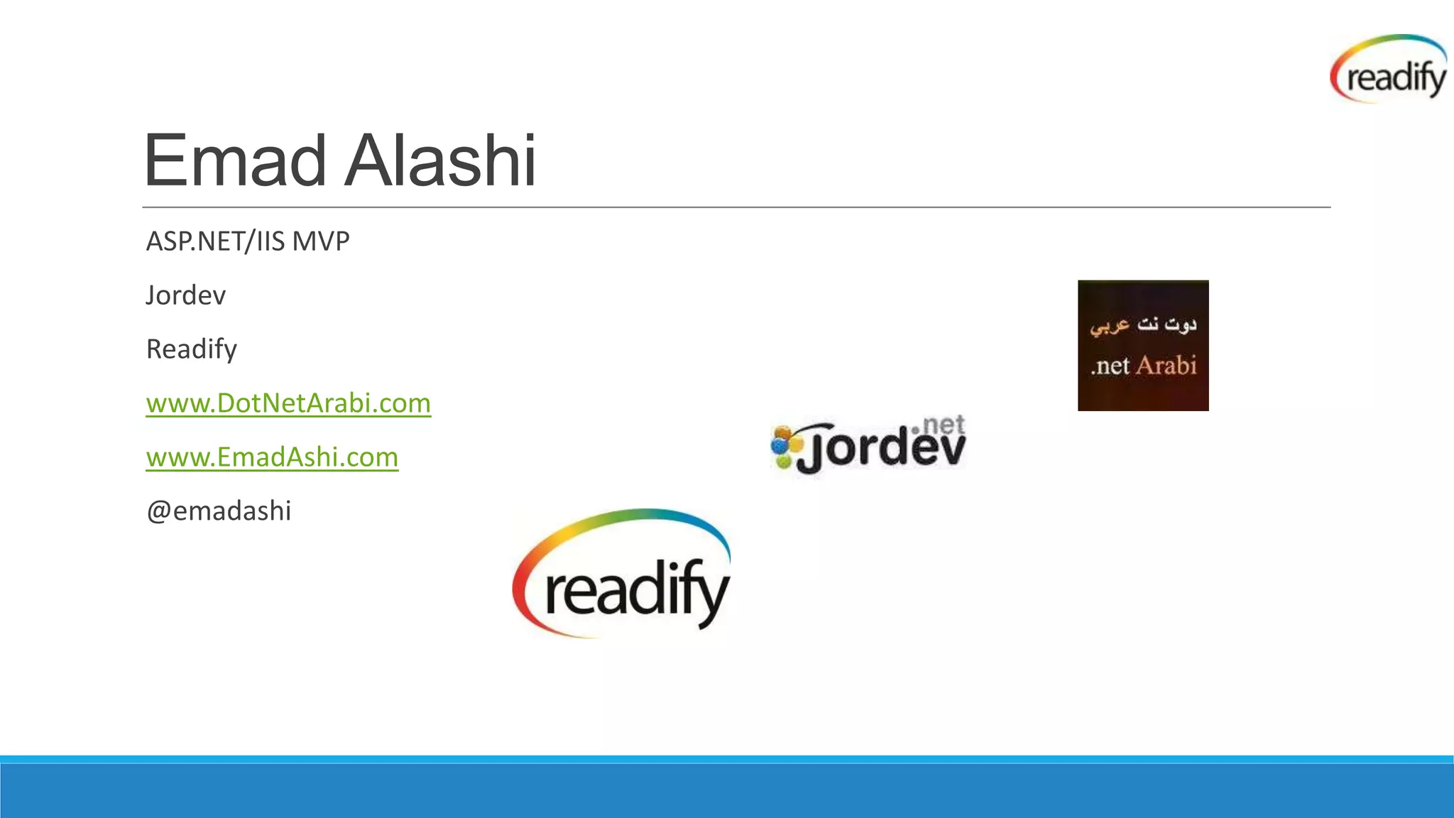 Emad Alashi ASP.NET/IIS MVP Jordev Readify www.DotNetArabi.com www.EmadAshi.com @emadashi 
