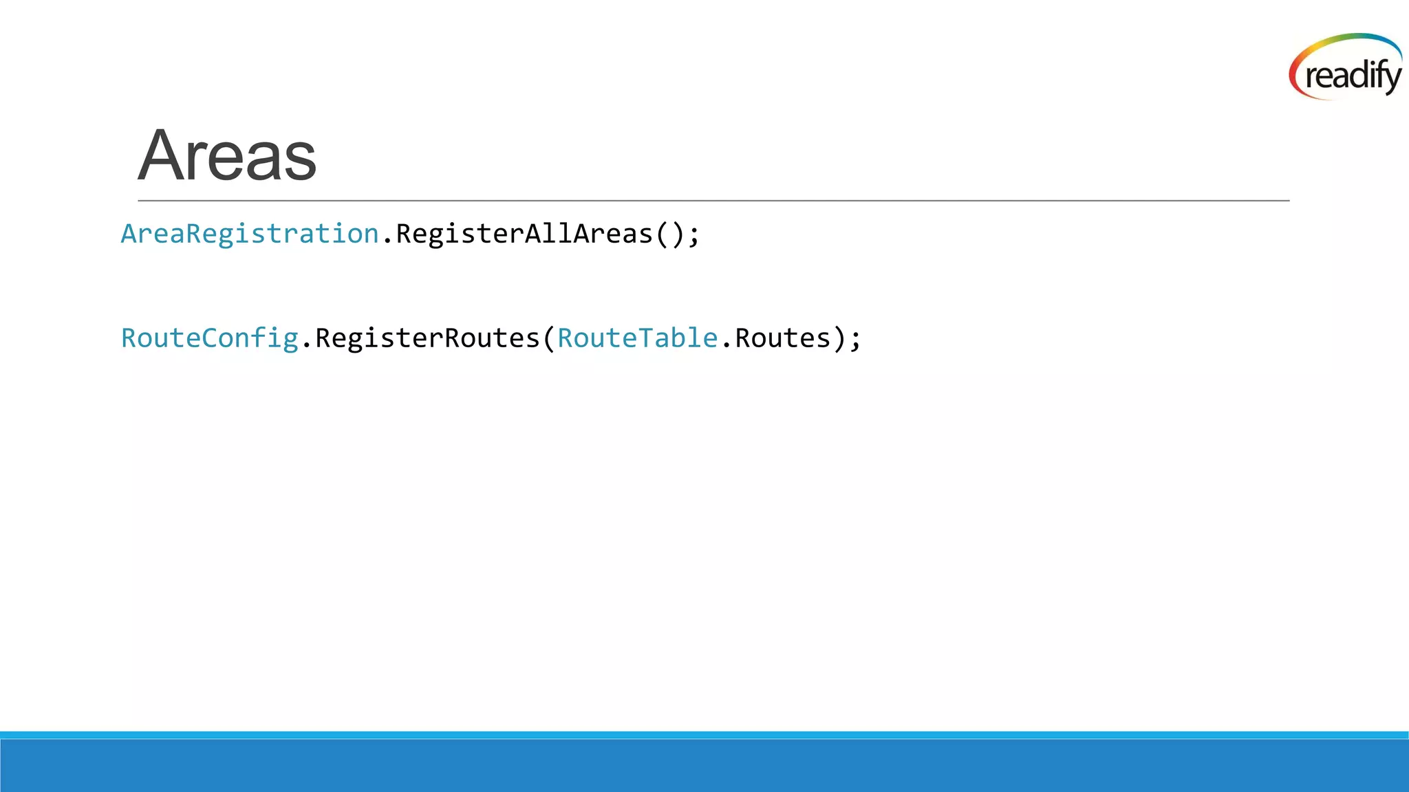 Areas AreaRegistration.RegisterAllAreas(); RouteConfig.RegisterRoutes(RouteTable.Routes); 