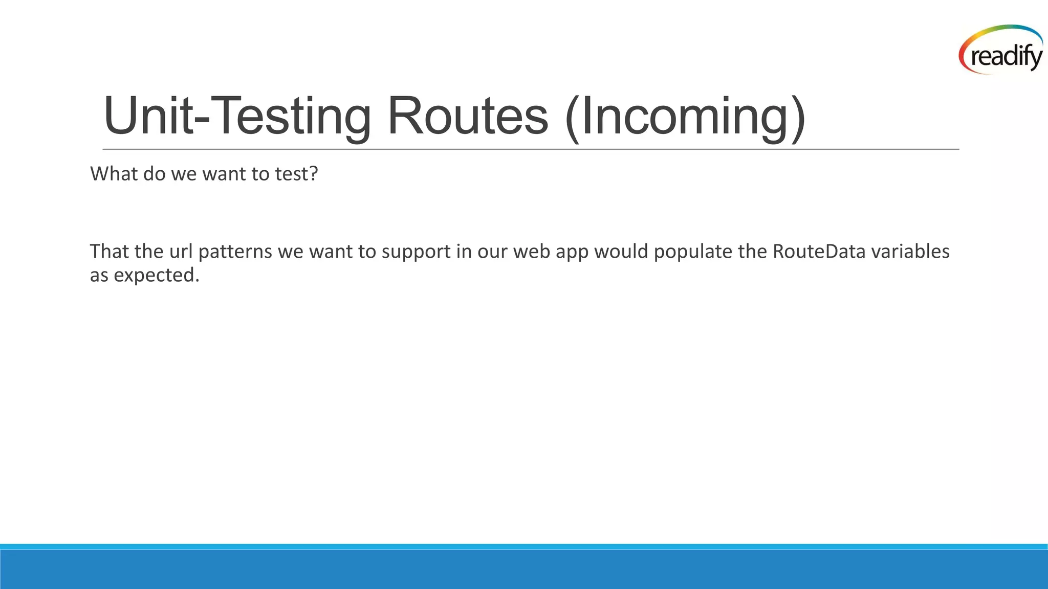 Unit-Testing Routes (Incoming) What do we want to test? That the url patterns we want to support in our web app would populate the RouteData variables as expected. 