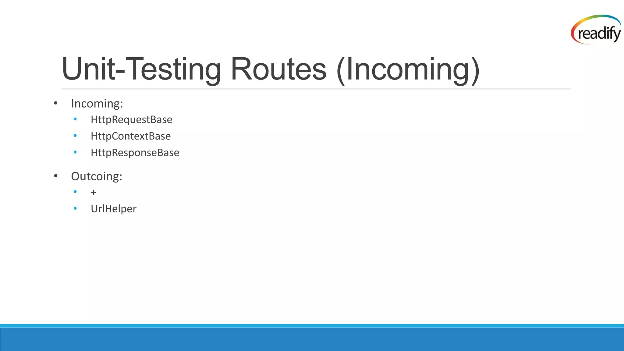 Unit-Testing Routes (Incoming) • Incoming: • HttpRequestBase • HttpContextBase • HttpResponseBase • Outcoing: • + • UrlHelper 