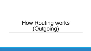 How Routing works
   (Outgoing)
 