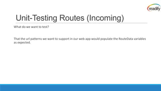 Unit-Testing Routes (Incoming)
What do we want to test?


That the url patterns we want to support in our web app would populate the RouteData variables
as expected.
 