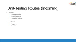 Unit-Testing Routes (Incoming)
• Incoming:
   •   HttpRequestBase
   •   HttpContextBase
   •   HttpResponseBase

• Outcoing:
   •   +
   •   UrlHelper
 