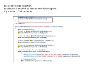 Enable Client-side validation..
By default it is enabled..so need to write following line..
If you write…..Cool…no issues…
 