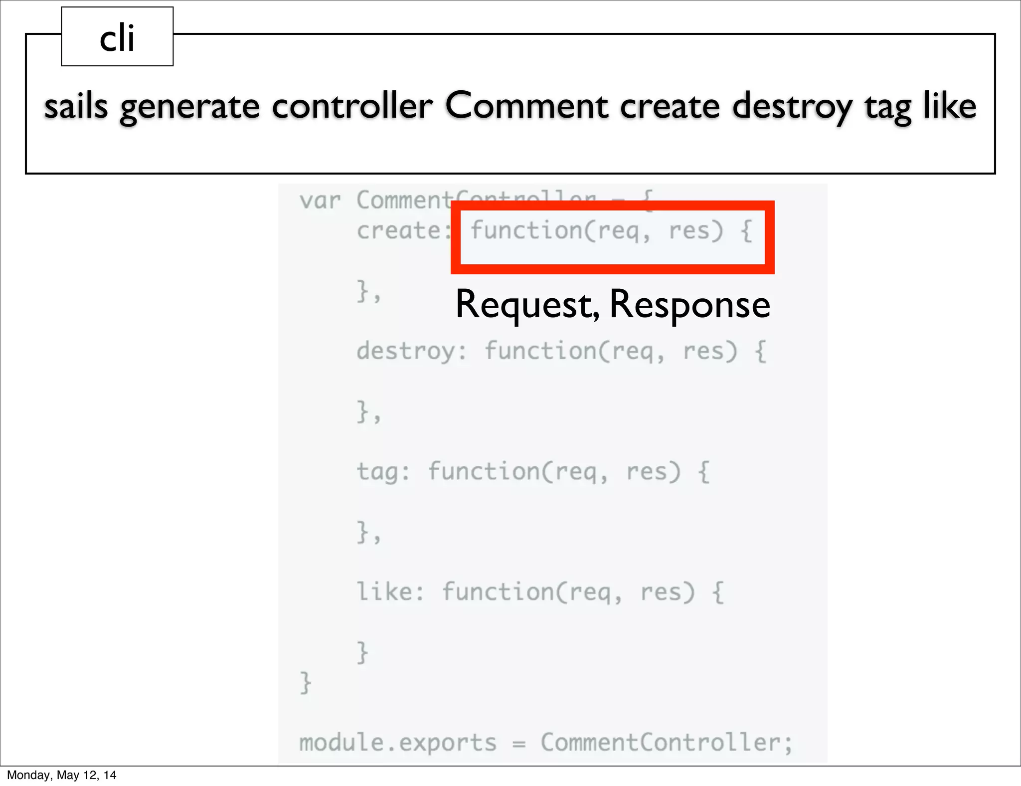 sails generate controller Comment create destroy tag like
cli
Request, Response
Monday, May 12, 14
 