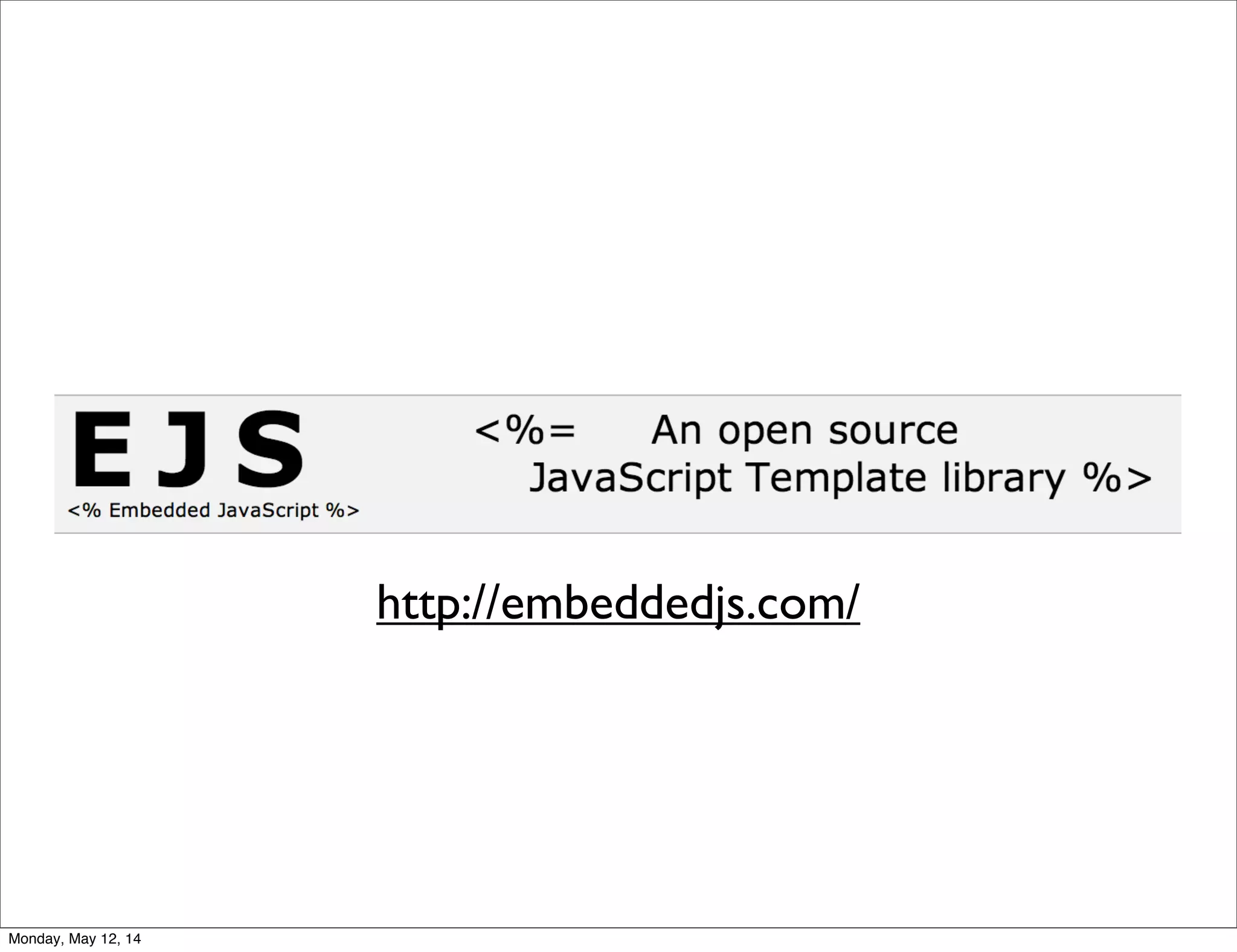 http://embeddedjs.com/
Monday, May 12, 14
 