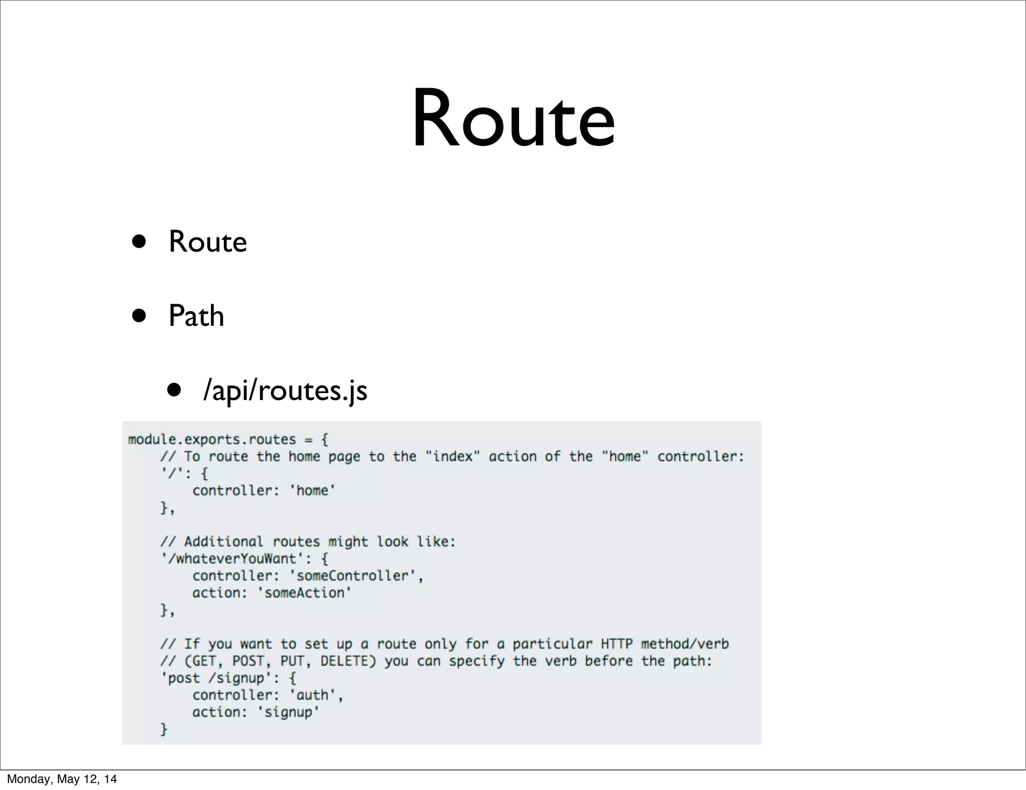 Route
• Route
• Path
• /api/routes.js
Monday, May 12, 14
 