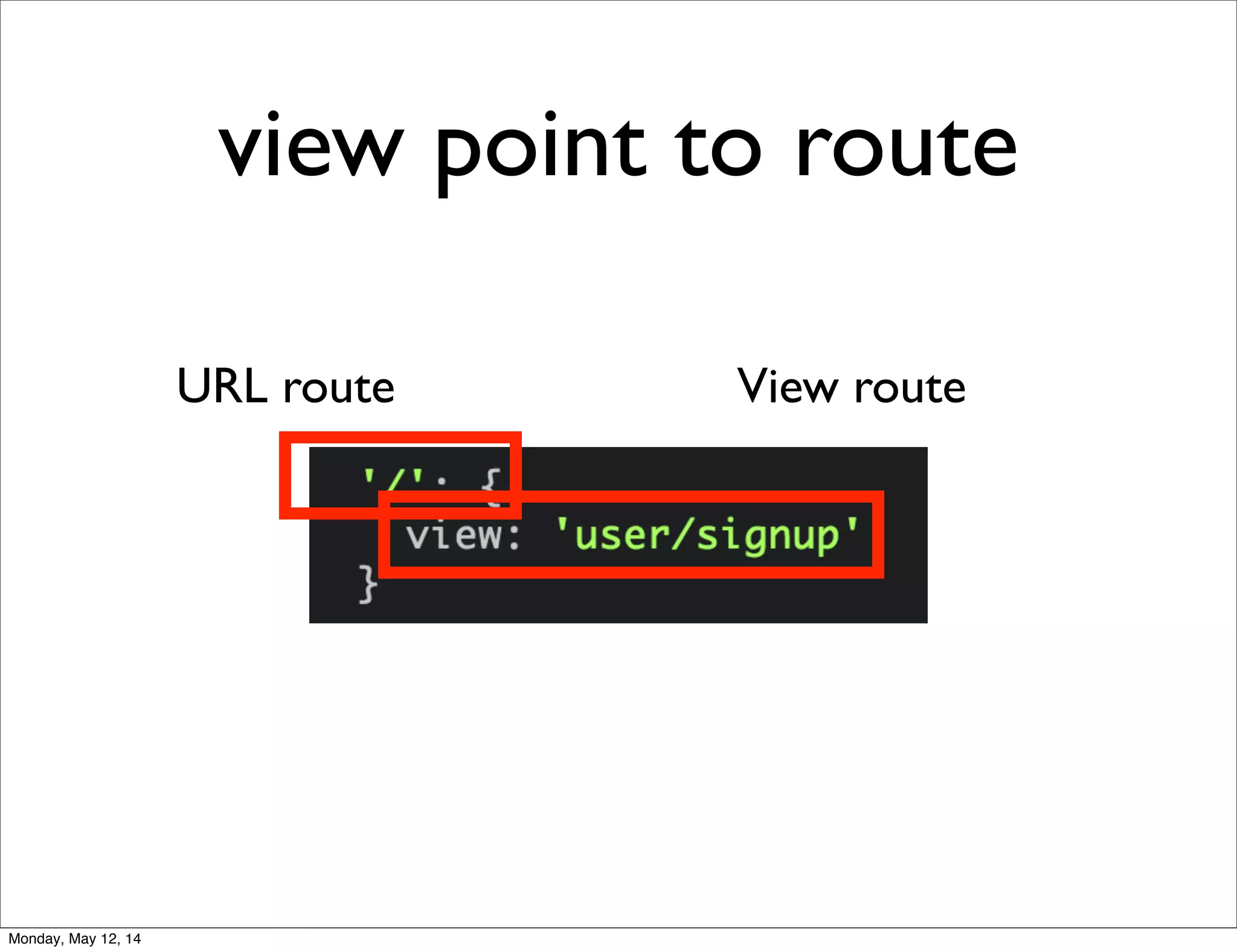 view point to route
URL route View route
Monday, May 12, 14
 