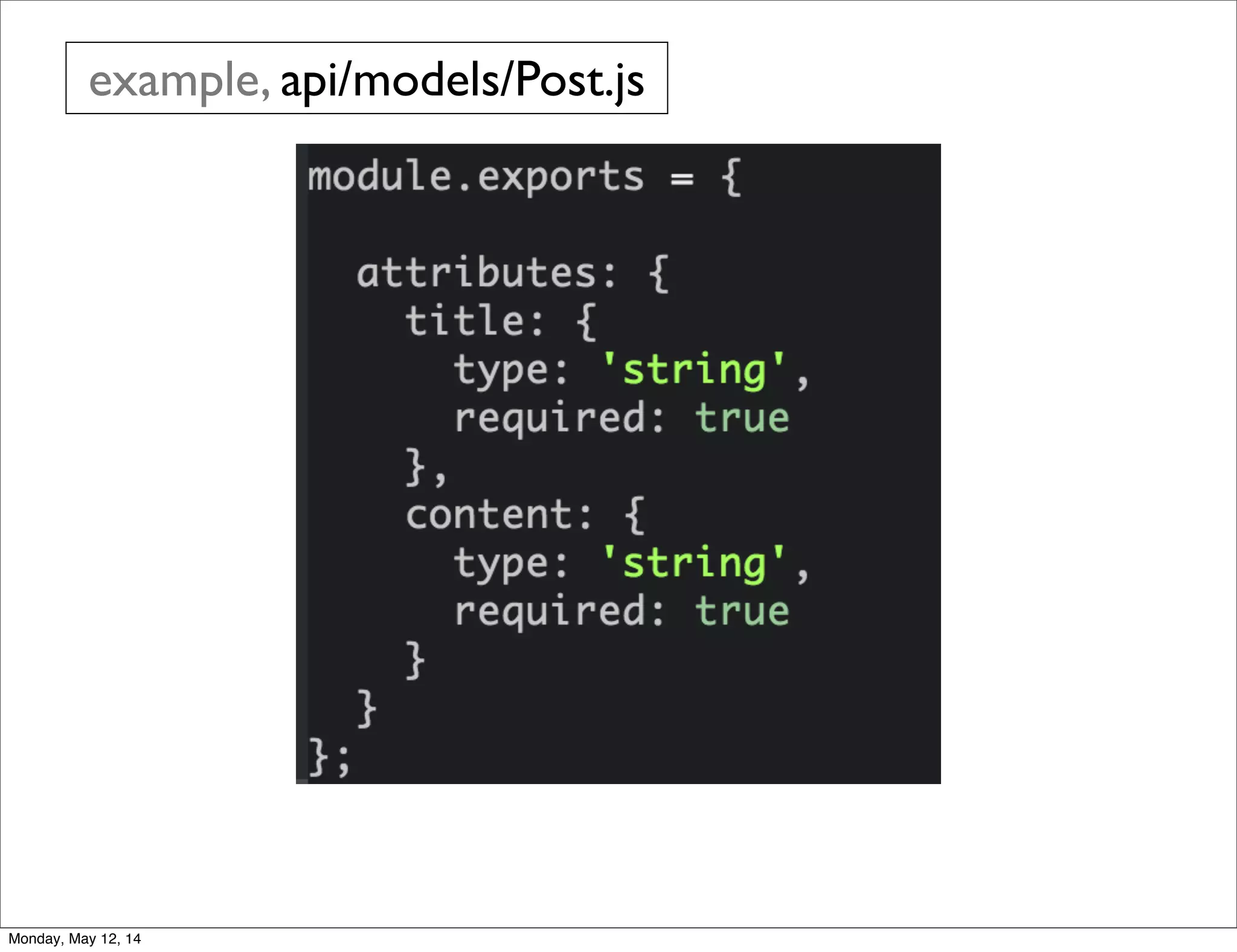 example, api/models/Post.js
Monday, May 12, 14
 