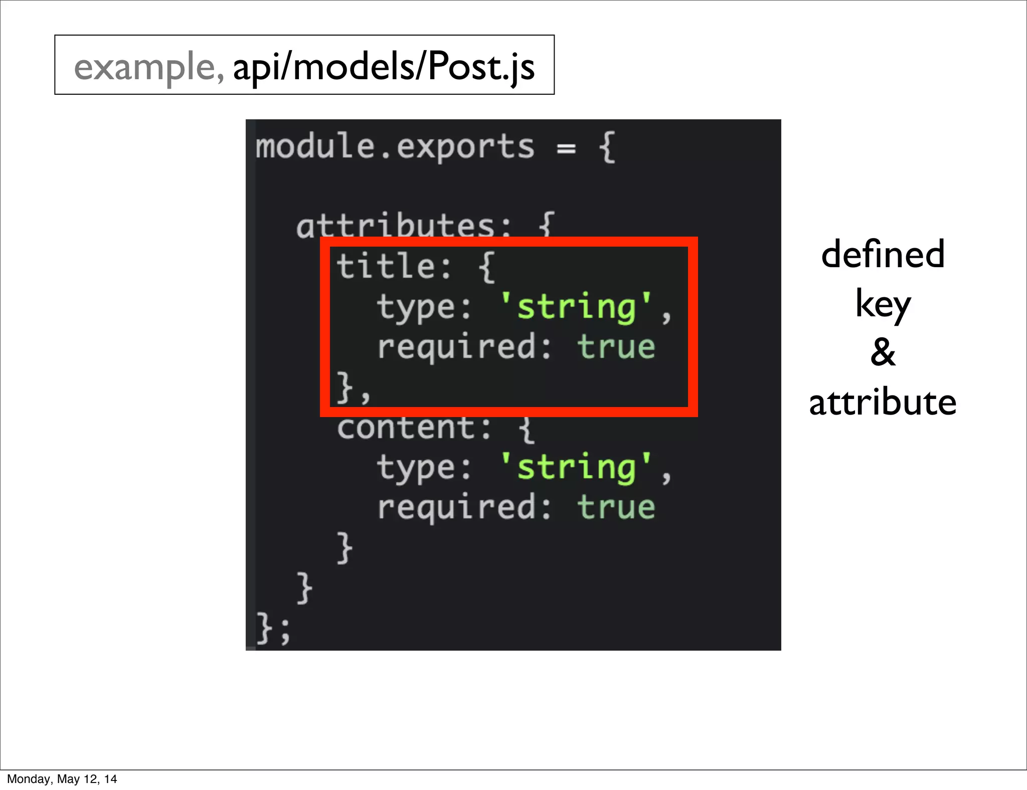 example, api/models/Post.js
deﬁned
key
&
attribute
Monday, May 12, 14
 