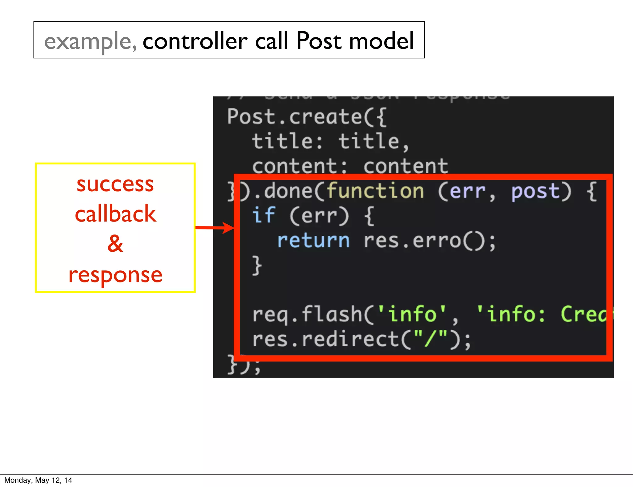 example, controller call Post model
success
callback
&
response
Monday, May 12, 14
 