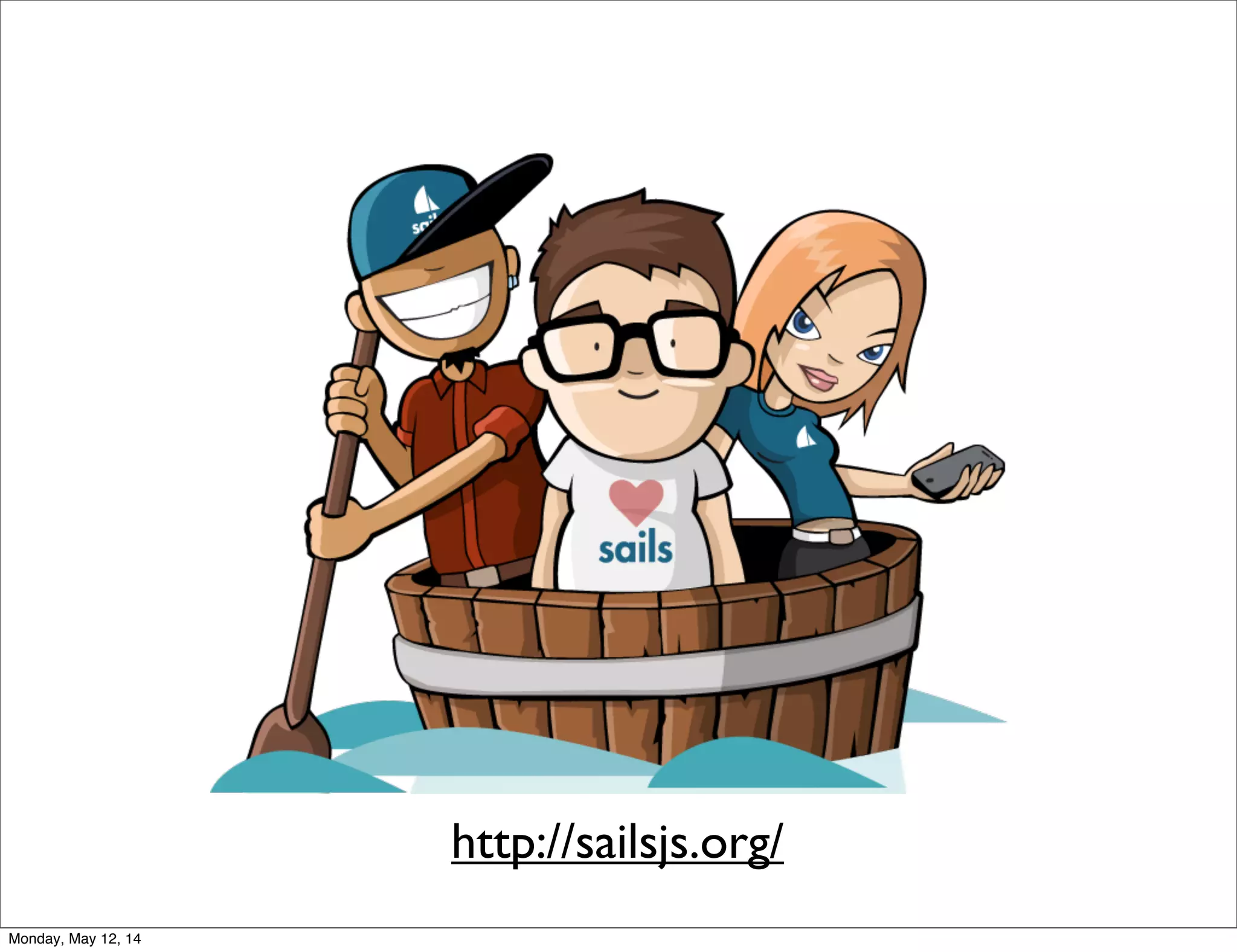 http://sailsjs.org/
Monday, May 12, 14
 