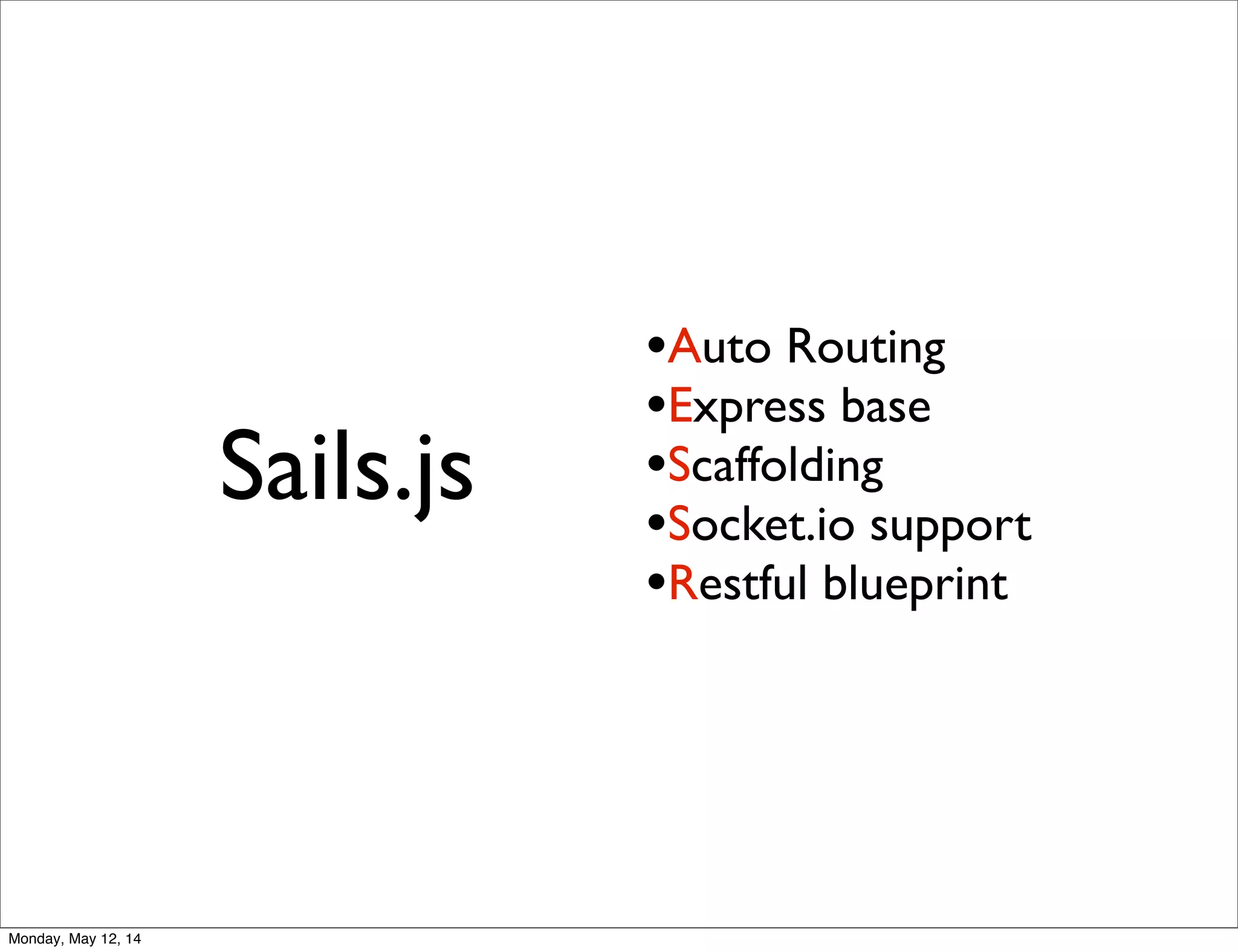 Sails.js
•Auto Routing
•Express base
•Scaffolding
•Socket.io support
•Restful blueprint
Monday, May 12, 14
 