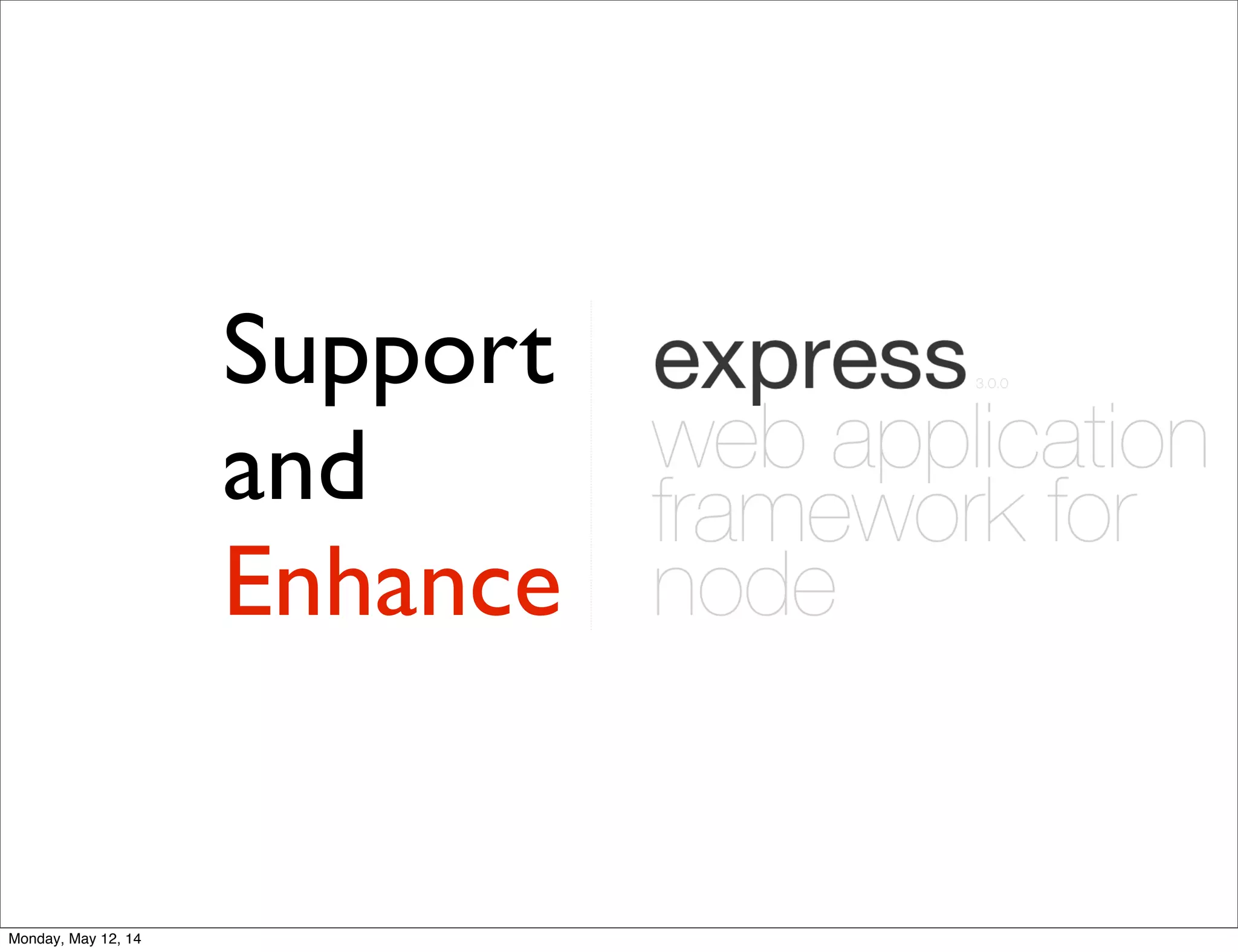 Support
and
Enhance
Monday, May 12, 14
 