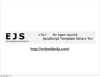 http://embeddedjs.com/
Monday, May 12, 14
 