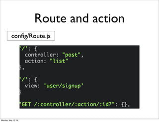 Route and action
conﬁg/Route.js
Monday, May 12, 14
 