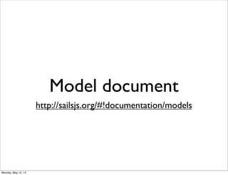 Model document
http://sailsjs.org/#!documentation/models
Monday, May 12, 14
 