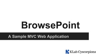 BrowsePoint
A Sample MVC Web Application

 