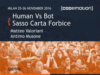 Human Vs Bot
Sasso Carta Forbice
Matteo Valoriani
Antimo Musone
MILAN 25-26 NOVEMBER 2016
 