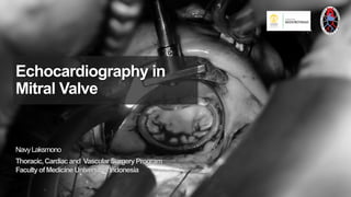 Echocardiography in
Mitral Valve
NavyLaksmono
Thoracic,Cardiacand VascularSurgeryProgram
FacultyofMedicineUniversitasIndonesia
 