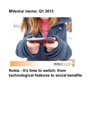 MVentur memo: Q1 2013




Nokia - It’s time to switch: from
technological features to social benefits
 