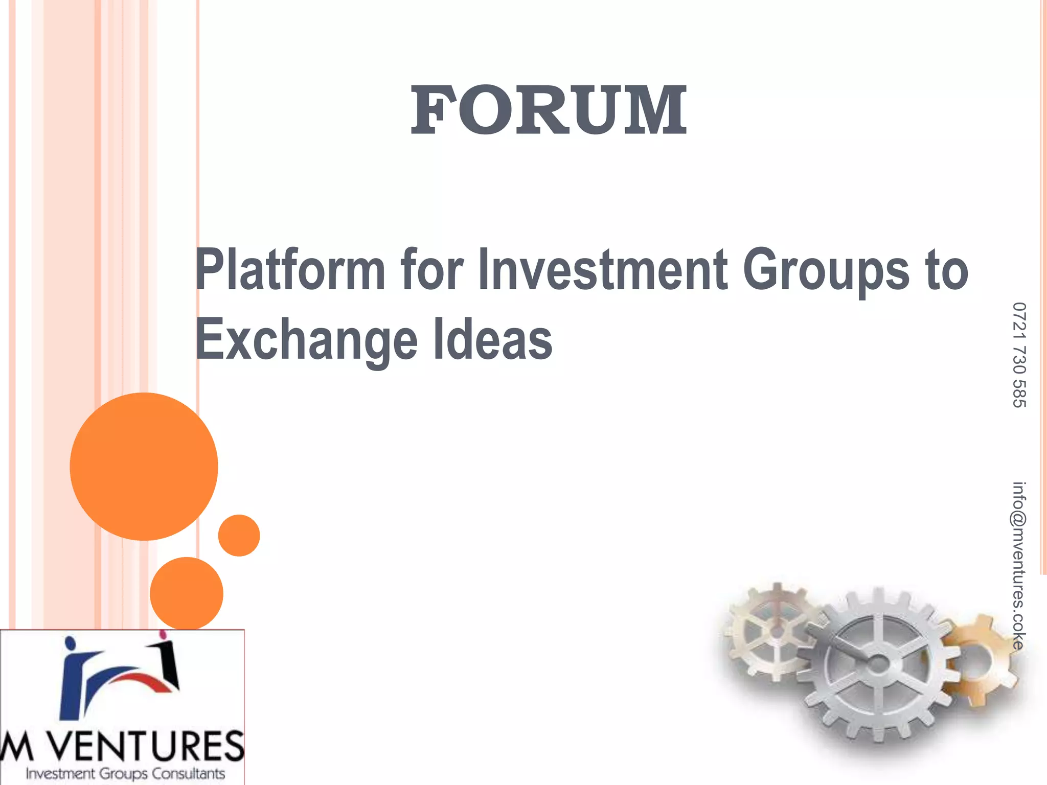 FORUM
Platform for Investment Groups to
Exchange Ideas
0721730585info@mventures.coke
 