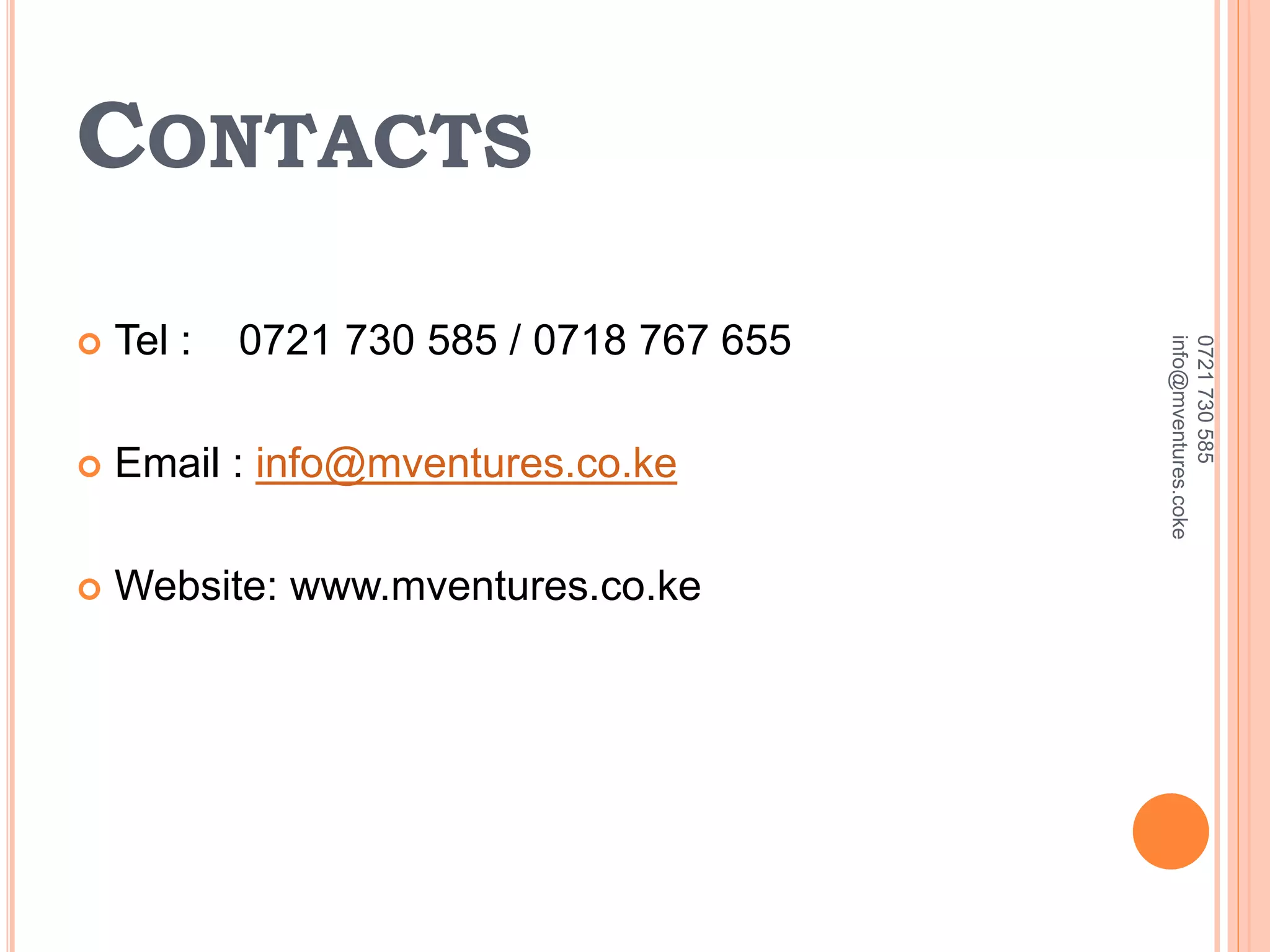 CONTACTS
 Tel : 0721 730 585 / 0718 767 655
 Email : info@mventures.co.ke
 Website: www.mventures.co.ke
0721730585
info@mventures.coke
 