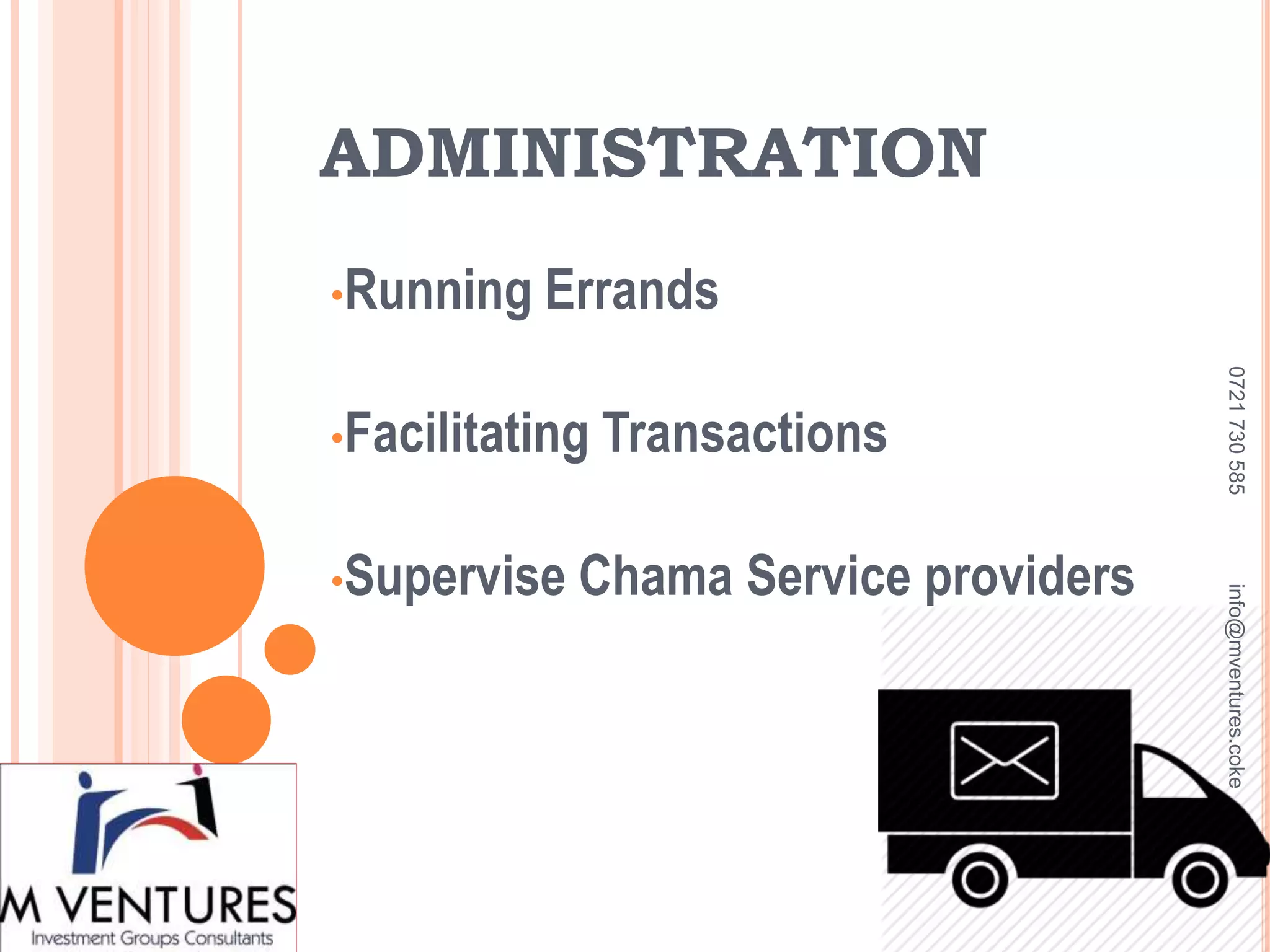 ADMINISTRATION
•Running Errands
•Facilitating Transactions
•Supervise Chama Service providers
0721730585info@mventures.coke
 