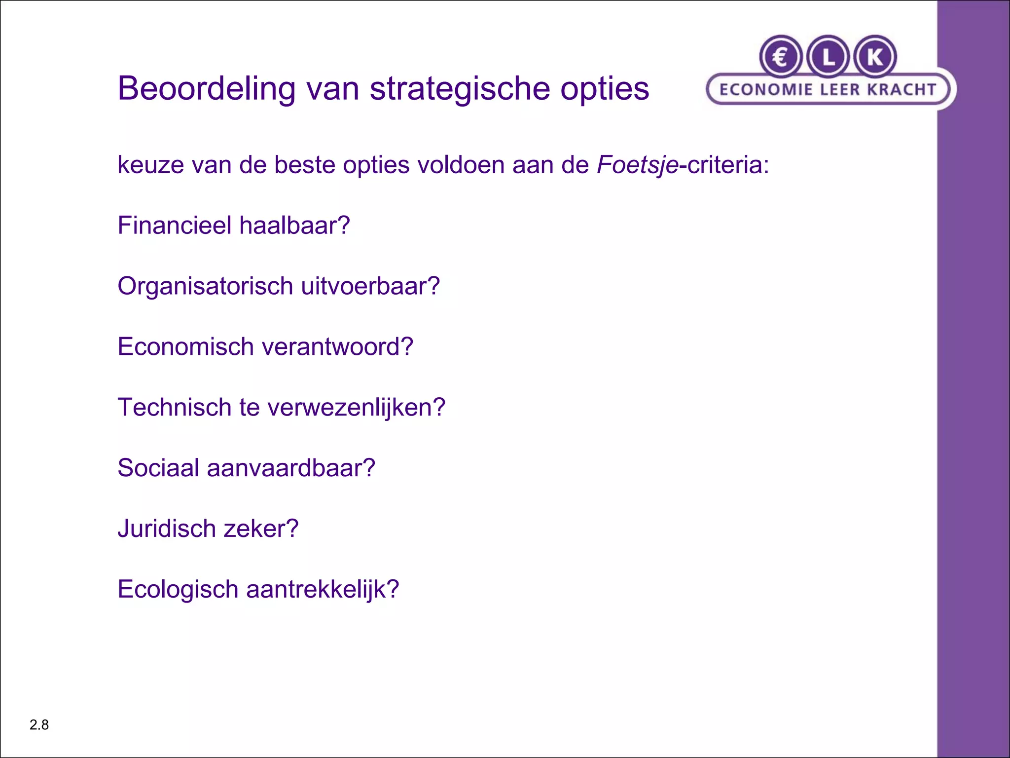 Beoordeling van strategische opties keuze van de beste opties voldoen aan de  Foetsje -criteria: Financieel haalbaar? Organisatorisch uitvoerbaar? Economisch verantwoord? Technisch te verwezenlijken? Sociaal aanvaardbaar? Juridisch zeker? Ecologisch aantrekkelijk? 2.8 
