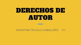 DERECHOS DE
AUTOR
VALENTINA TRUJILLO CABALLERO 11-1
 