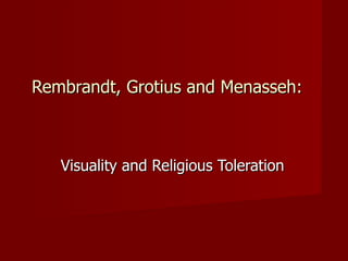Rembrandt, Grotius and Menasseh:   Visuality and Religious Toleration 