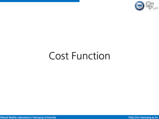 Cost Function




Mixed Reality Laboratory | Hanyang University         http://mr.hanyang.ac.kr
 