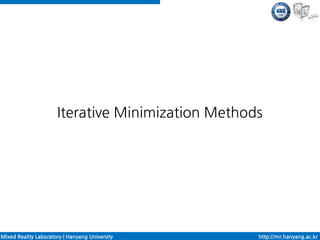 Iterative Minimization Methods




Mixed Reality Laboratory | Hanyang University      http://mr.hanyang.ac.kr
 