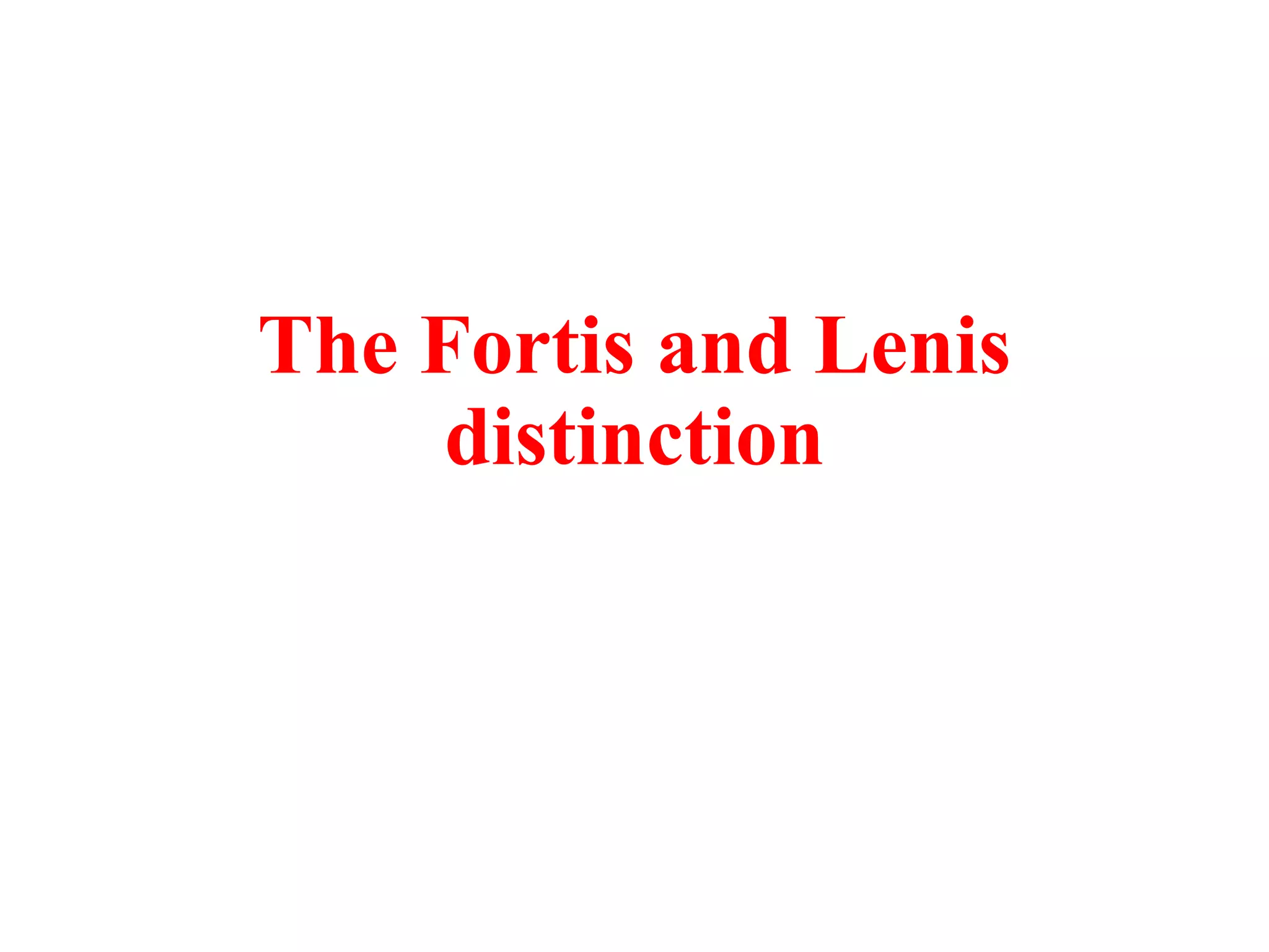 The Fortis and Lenis
distinction
 