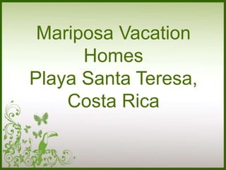 Mariposa Vacation
      Homes
Playa Santa Teresa,
    Costa Rica
 