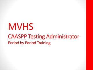 MVHS
CAASPP Testing Administrator
Period by Period Training
 