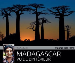 MADAGASCAR
VU DE L’INTÉRIEUR
Pierre-YvesBabelon Volume1:laTerre
 