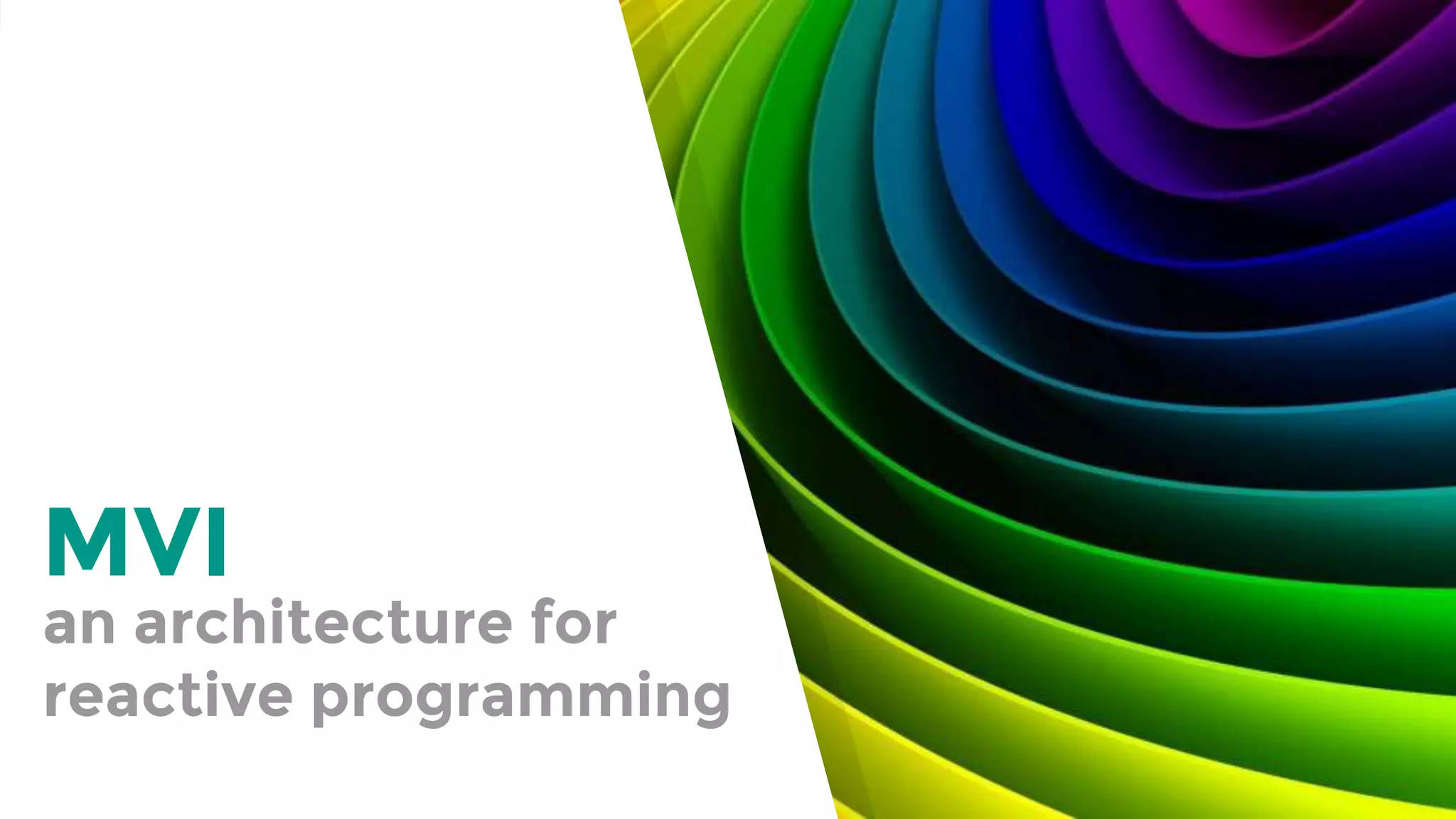 an architecture for
reactive programming
MVI
 