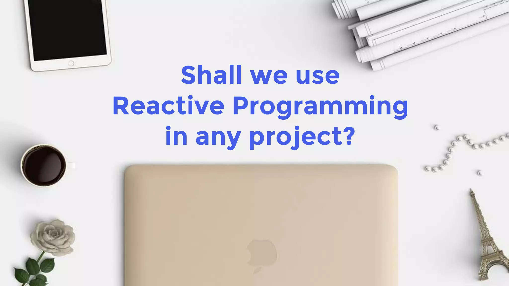 Shall we use
Reactive Programming
in any project?
 