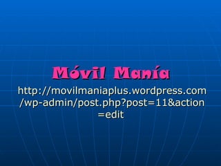 Móvil Manía
http://movilmaniaplus.wordpress.com
/wp-admin/post.php?post=11&action
               =edit
 