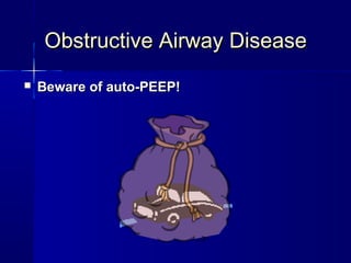 Obstructive Airway DiseaseObstructive Airway Disease
 Beware of auto-PEEP!Beware of auto-PEEP!
 